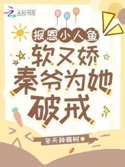 报恩小人鱼软又娇秦爷为她破戒免费阅读